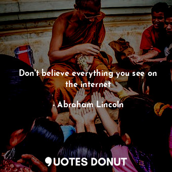  Don't believe everything you see on the internet... - Abraham Lincoln - Quotes Donut