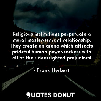  Religious institutions perpetuate a moral master-servant relationship. They crea... - Frank Herbert - Quotes Donut