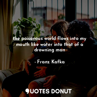the poisonous world flows into my mouth like water into that of a drowning man