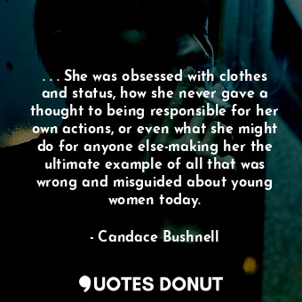  . . . She was obsessed with clothes and status, how she never gave a thought to ... - Candace Bushnell - Quotes Donut