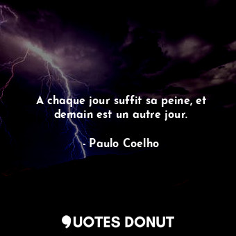  A chaque jour suffit sa peine, et demain est un autre jour.... - Paulo Coelho - Quotes Donut