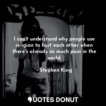  I can't understand why people use religion to hurt each other when there's alrea... - Stephen King - Quotes Donut