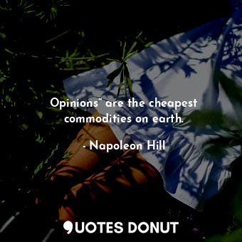  Opinions” are the cheapest commodities on earth.... - Napoleon Hill - Quotes Donut