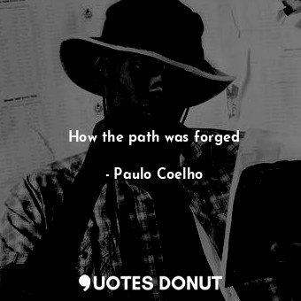  How the path was forged... - Paulo Coelho - Quotes Donut