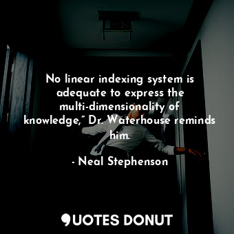  No linear indexing system is adequate to express the multi-dimensionality of kno... - Neal Stephenson - Quotes Donut