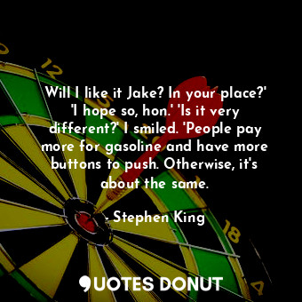  Will I like it Jake? In your place?' 'I hope so, hon.' 'Is it very different?' I... - Stephen King - Quotes Donut