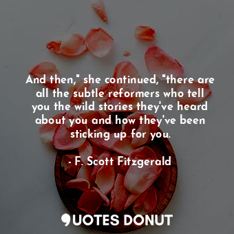  And then," she continued, "there are all the subtle reformers who tell you the w... - F. Scott Fitzgerald - Quotes Donut