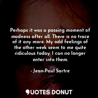 Perhaps it was a passing moment of madness after all. There is no trace of it an... - Jean-Paul Sartre - Quotes Donut