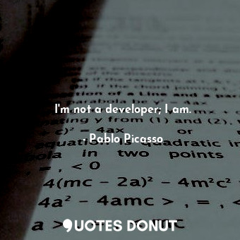  I'm not a developer; I am.... - Pablo Picasso - Quotes Donut
