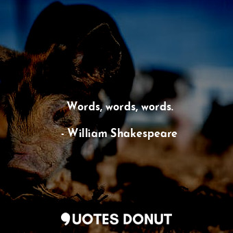  Words, words, words.... - William Shakespeare - Quotes Donut