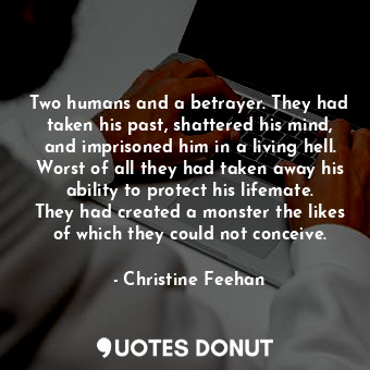  Two humans and a betrayer. They had taken his past, shattered his mind, and impr... - Christine Feehan - Quotes Donut
