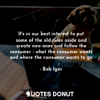  It&#39;s in our best interest to put some of the old rules aside and create new ... - Bob Iger - Quotes Donut