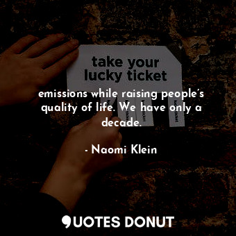  emissions while raising people’s quality of life. We have only a decade.... - Naomi Klein - Quotes Donut