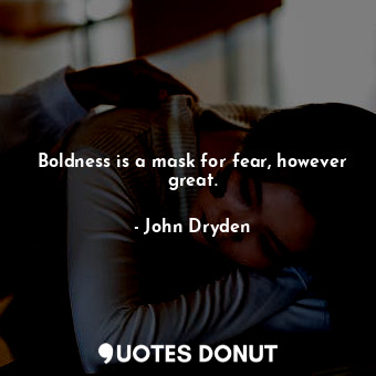  Boldness is a mask for fear, however great.... - John Dryden - Quotes Donut