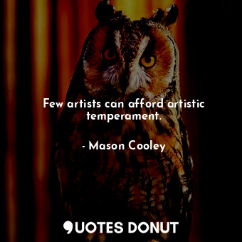  Few artists can afford artistic temperament.... - Mason Cooley - Quotes Donut