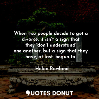  When two people decide to get a divorce, it isn&#39;t a sign that they &#39;don&... - Helen Rowland - Quotes Donut