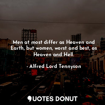  Men at most differ as Heaven and Earth, but women, worst and best, as Heaven and... - Alfred Lord Tennyson - Quotes Donut