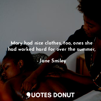  Mary had nice clothes, too, ones she had worked hard for over the summer,... - Jane Smiley - Quotes Donut