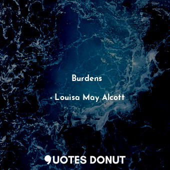  Burdens... - Louisa May Alcott - Quotes Donut