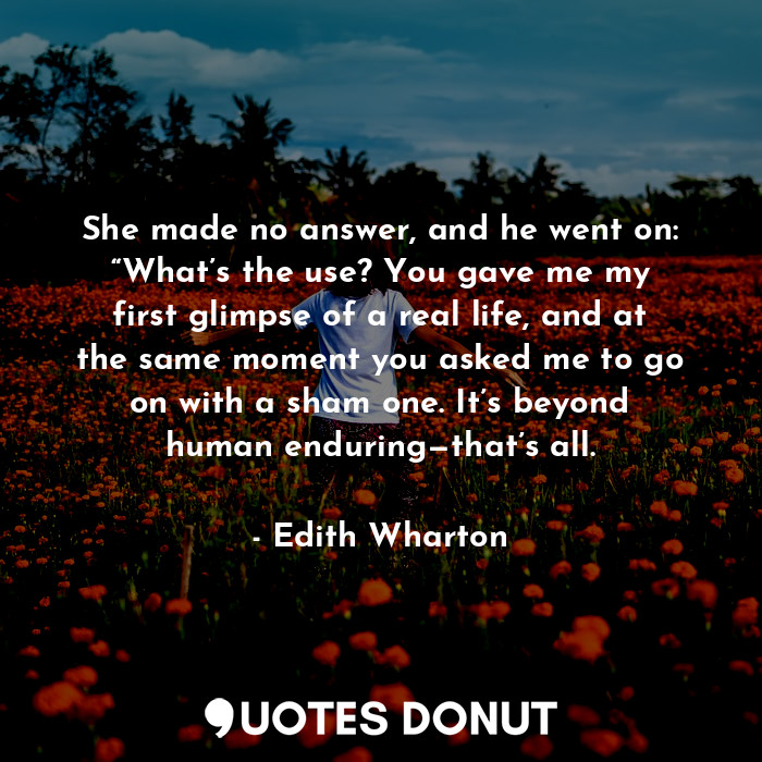  She made no answer, and he went on: “What’s the use? You gave me my first glimps... - Edith Wharton - Quotes Donut