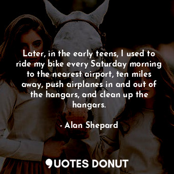  Later, in the early teens, I used to ride my bike every Saturday morning to the ... - Alan Shepard - Quotes Donut