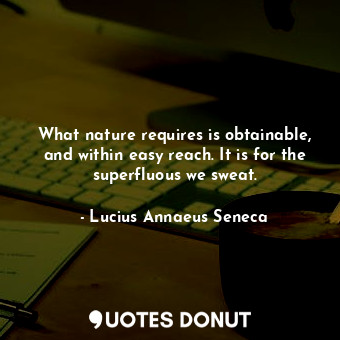  What nature requires is obtainable, and within easy reach. It is for the superfl... - Lucius Annaeus Seneca - Quotes Donut
