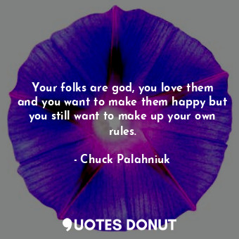  Your folks are god, you love them and you want to make them happy but you still ... - Chuck Palahniuk - Quotes Donut