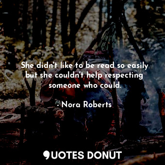  She didn't like to be read so easily but she couldn't help respecting someone wh... - Nora Roberts - Quotes Donut