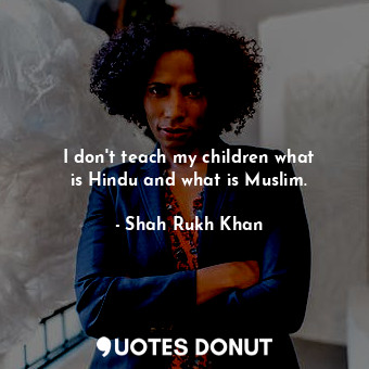 I don&#39;t teach my children what is Hindu and what is Muslim.