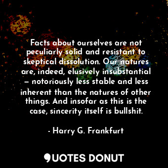 Facts about ourselves are not peculiarly solid and resistant to skeptical dissol... - Harry G. Frankfurt - Quotes Donut