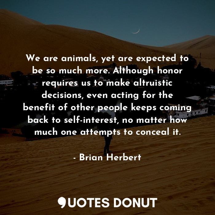  We are animals, yet are expected to be so much more. Although honor requires us ... - Brian Herbert - Quotes Donut