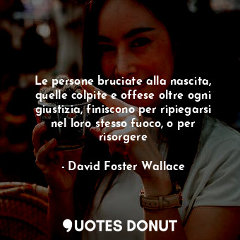  Le persone bruciate alla nascita, quelle colpite e offese oltre ogni giustizia, ... - David Foster Wallace - Quotes Donut