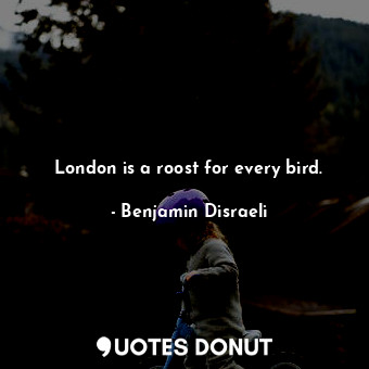 London is a roost for every bird.