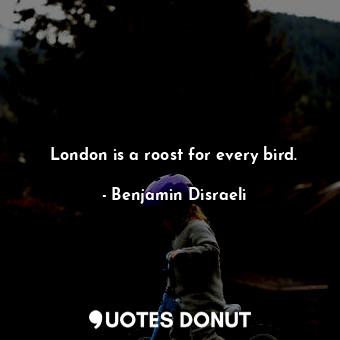  London is a roost for every bird.... - Benjamin Disraeli - Quotes Donut