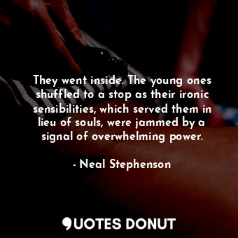  They went inside. The young ones shuffled to a stop as their ironic sensibilitie... - Neal Stephenson - Quotes Donut