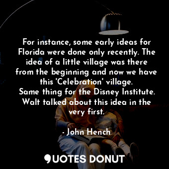 For instance, some early ideas for Florida were done only recently. The idea of ... - John Hench - Quotes Donut