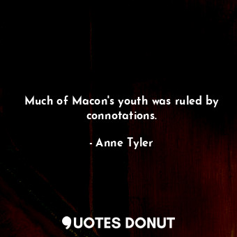 Much of Macon's youth was ruled by connotations.