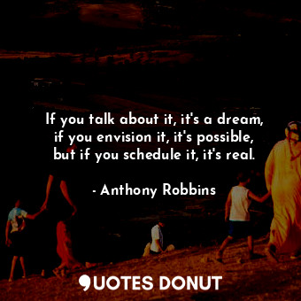  If you talk about it, it's a dream, if you envision it, it's possible, but if yo... - Anthony Robbins - Quotes Donut