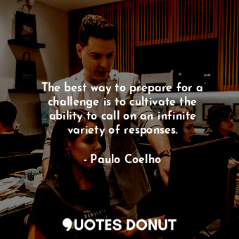  The best way to prepare for a challenge is to cultivate the ability to call on a... - Paulo Coelho - Quotes Donut