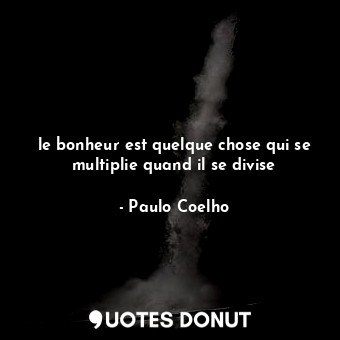  le bonheur est quelque chose qui se multiplie quand il se divise... - Paulo Coelho - Quotes Donut