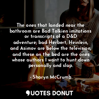  The ones that landed near the bathroom are Bad Tolkien imitations or transcripts... - Sharyn McCrumb - Quotes Donut