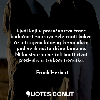  Ljudi koji u proročanstvu traže budućnost zapravo žele znati kakva će biti cijen... - Frank Herbert - Quotes Donut