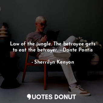 Law of the jungle. The betrayee gets to eat the betrayer. --Dante Pontis