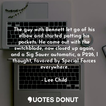  The guy with Bennett let go of his elbow and started patting his pockets. He cam... - Lee Child - Quotes Donut