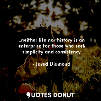  ...neither life nor history is an enterprise for those who seek simplicity and c... - Jared Diamond - Quotes Donut