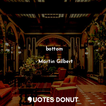  bottom... - Martin Gilbert - Quotes Donut