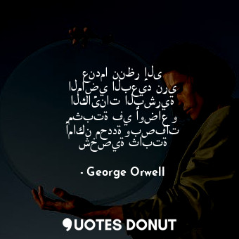  عندما ننظر إلى الماضي البعيد نرى الكائنات البشرية مثبتة في أوضاع و أماكن محددة و... - George Orwell - Quotes Donut