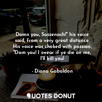  Damn you, Sassenach!" his voice said, from a very great distance. His voice was ... - Diana Gabaldon - Quotes Donut