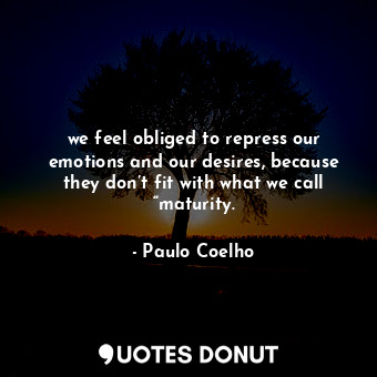  we feel obliged to repress our emotions and our desires, because they don’t fit ... - Paulo Coelho - Quotes Donut