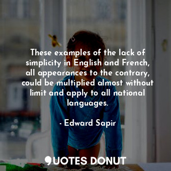  These examples of the lack of simplicity in English and French, all appearances ... - Edward Sapir - Quotes Donut